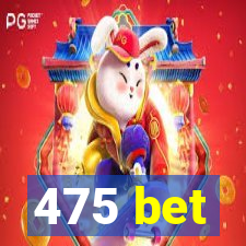 475 bet